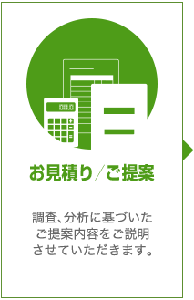 お見積り／ご提案：調査、分析に基づいたご提案内容をご説明させていただきます。